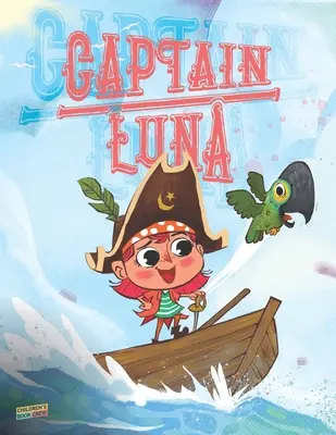 Capitaine Luna : Livre pour enfants sur une jeune fille pirate. Un livre d'images illustré pour apprendre aux enfants à rester fidèles à eux-mêmes. - Captain Luna: Children's book about a young pirate girl. An illustrated picture book to teach children about staying true to themsel