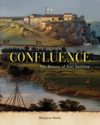 Confluence : Une histoire de Fort Snelling - Confluence: A History of Fort Snelling