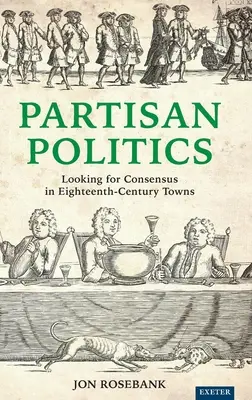 La politique partisane : La recherche du consensus dans les villes du XVIIIe siècle - Partisan Politics: Looking for Consensus in Eighteenth-Century Towns