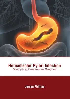 Infection à Helicobacter Pylori : Physiopathologie, épidémiologie et prise en charge - Helicobacter Pylori Infection: Pathophysiology, Epidemiology and Management
