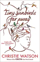 Les petits oiseaux du soleil, très loin - Gagnant du prix Costa du premier roman, par l'auteur du Langage de la gentillesse - Tiny Sunbirds Far Away - Winner of the Costa First Novel Award, from the author of The Language of Kindness