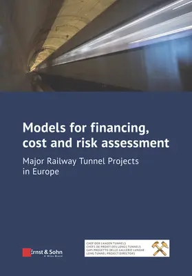 Modèles de financement, d'évaluation des coûts et des risques : Les grands projets de tunnels ferroviaires en Europe - Models for Financing, Cost and Risk Assessment: Major Railway Tunnel Projects in Europe