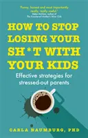 Comment arrêter de perdre la boule avec vos enfants - Stratégies efficaces pour les parents stressés - How to Stop Losing Your Sh*t with Your Kids - Effective strategies for stressed out parents