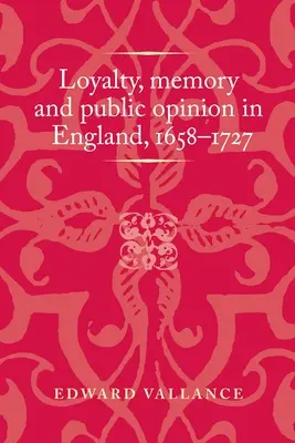Loyauté, mémoire et opinion publique en Angleterre, 1658-1727 - Loyalty, Memory and Public Opinion in England, 1658-1727