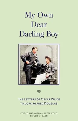 My Own Dear Darling Boy : Les lettres d'Oscar Wilde à Lord Alfred Douglas - My Own Dear Darling Boy: The Letters of Oscar Wilde to Lord Alfred Douglas