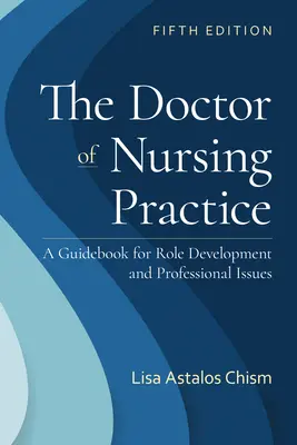 Le doctorat en pratique infirmière : Un guide pour le développement du rôle et les questions professionnelles : Un guide pour le développement des rôles et les questions professionnelles en soins infirmiers : Un guide pour le développement des rôles et les questions professionnelles en soins infirmi - The Doctor of Nursing Practice: A Guidebook for Role Development and Professional Issues: A Guidebook for Role Development and Professional Nursing Pr