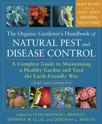 The Organic Gardener's Handbook of Natural Pest and Disease Control : Un guide complet pour entretenir un jardin et une cour sains en respectant l'environnement - The Organic Gardener's Handbook of Natural Pest and Disease Control: A Complete Guide to Maintaining a Healthy Garden and Yard the Earth-Friendly Way