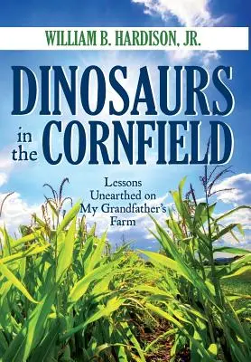 Les dinosaures dans le champ de maïs : Les leçons de la ferme de mon grand-père - Dinosaurs in the Cornfield: Lessons Unearthed on My Grandfather's Farm