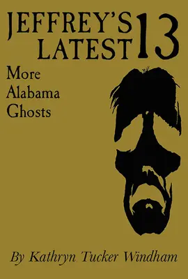 Les treize dernières histoires de Jeffrey : Plus de fantômes de l'Alabama, édition commémorative - Jeffrey's Latest Thirteen: More Alabama Ghosts, Commemorative Edition