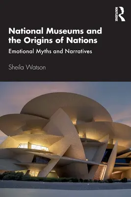 Les musées nationaux et les origines des nations : Mythes et récits émotionnels - National Museums and the Origins of Nations: Emotional Myths and Narratives