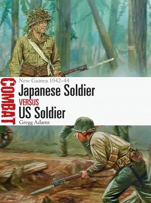 Soldat japonais contre soldat américain : Nouvelle-Guinée 1942-44 - Japanese Soldier Vs Us Soldier: New Guinea 1942-44