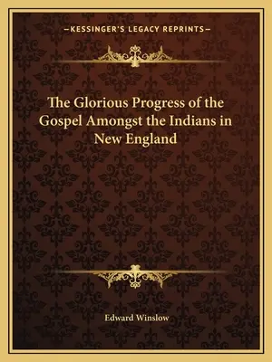 Les progrès glorieux de l'Évangile parmi les Indiens de la Nouvelle-Angleterre. - The Glorious Progress of the Gospel Amongst the Indians in New England