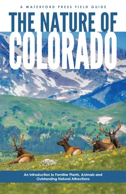 La nature du Colorado : Une introduction aux plantes et animaux familiers et aux attractions naturelles exceptionnelles - The Nature of Colorado: An Introduction to Familiar Plants, Animals and Outstanding Natural Attractions