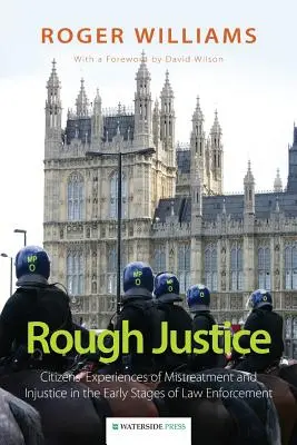 Rough Justice : Les expériences des citoyens en matière de mauvais traitements et d'injustices dans les premières étapes de l'application de la loi - Rough Justice: Citizens' Experiences of Mistreatment and Injustice in the Early Stages of Law Enforcement