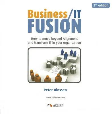 La fusion entre les entreprises et les technologies de l'information : Comment aller au-delà de l'alignement et transformer l'informatique dans votre organisation - Business/IT Fusion: How to Move Beyond Alignment and Transform IT in Your Organization