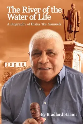 La rivière de l'eau de vie : La biographie d'Ihaka 'Ike' Samuels - The River of the Water of Life: The biography of Ihaka 'Ike' Samuels