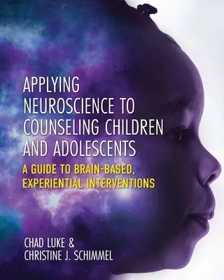 Appliquer les neurosciences au conseil des enfants et des adolescents : Un guide pour les interventions expérientielles basées sur le cerveau - Applying Neuroscience to Counseling Children and Adolescents: A Guide to Brain-Based, Experiential Interventions