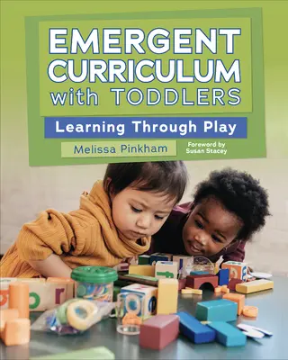 Le curriculum émergent avec les tout-petits : Apprendre par le jeu - Emergent Curriculum with Toddlers: Learning Through Play