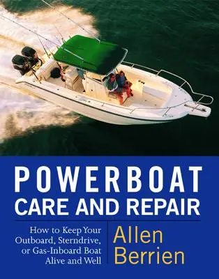 Entretien et réparation des bateaux à moteur : Comment garder votre bateau hors-bord, votre moteur semi-hors-bord ou votre bateau à essence en vie et en bonne santé. - Powerboat Care and Repair: How to Keep Your Outboard, Sterndrive, or Gas-Inboard Boat Alive and Well