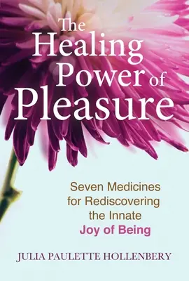 Le pouvoir guérisseur du plaisir : sept médicaments pour redécouvrir la joie innée de l'être - The Healing Power of Pleasure: Seven Medicines for Rediscovering the Innate Joy of Being
