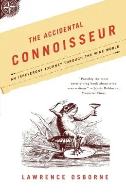 Le connaisseur accidentel : un voyage irrévérencieux dans le monde du vin - The Accidental Connoisseur: An Irreverent Journey Through the Wine World