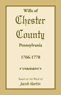 Testaments du comté de Chester, Pennsylvanie, 1766-1778 - Wills of Chester County, Pennsylvania, 1766-1778