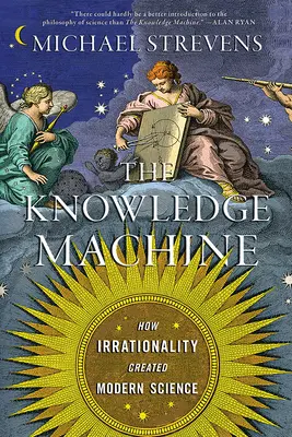 La machine à savoir : Comment l'irrationalité a créé la science moderne - The Knowledge Machine: How Irrationality Created Modern Science