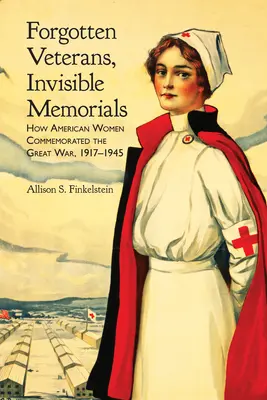 Vétérans oubliés, mémoriaux invisibles : Comment les femmes américaines ont commémoré la Grande Guerre, 1917-1945 - Forgotten Veterans, Invisible Memorials: How American Women Commemorated the Great War, 1917-1945