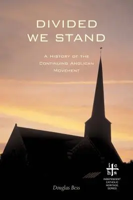 Divided We Stand : Une histoire du mouvement anglican continu - Divided We Stand: A History of the Continuing Anglican Movement