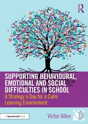 Soutenir les difficultés comportementales, émotionnelles et sociales à l'école : Une stratégie par jour pour un environnement d'apprentissage serein - Supporting Behavioural, Emotional and Social Difficulties in School: A Strategy a Day for a Calm Learning Environment