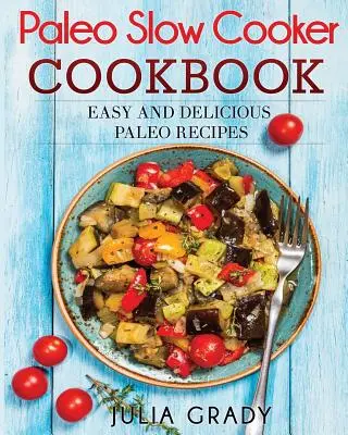 Paleo Slow Cooker Cookbook : Recettes paléo faciles et délicieuses - Paleo Slow Cooker Cookbook: Easy and Delicious Paleo Recipes