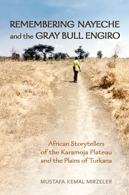 Se souvenir de Nayeche et du taureau gris Engiro : Les conteurs africains du plateau de Karamoja et des plaines de Turkana - Remembering Nayeche and the Gray Bull Engiro: African Storytellers of the Karamoja Plateau and the Plains of Turkana