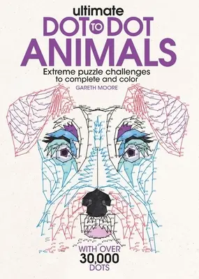 Ultimate Dot-To-Dot Animals : Des casse-tête extrêmes à compléter et à colorier - Ultimate Dot-To-Dot Animals: Extreme Puzzle Challenges to Complete and Color