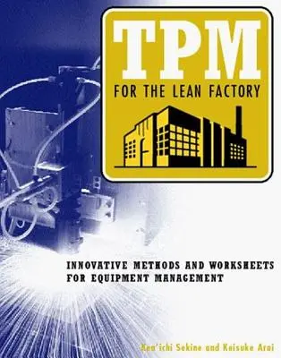 TPM pour l'usine allégée : Méthodes innovantes et fiches de travail pour la gestion des équipements - TPM for the Lean Factory: Innovative Methods and Worksheets for Equipment Management