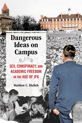 Idées dangereuses sur les campus : Sexe, conspiration et liberté académique à l'époque de JFK - Dangerous Ideas on Campus: Sex, Conspiracy, and Academic Freedom in the Age of JFK