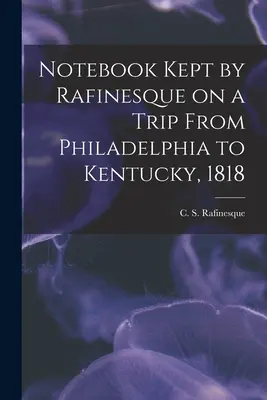 Carnet de notes tenu par Rafinesque lors d'un voyage de Philadelphie au Kentucky, 1818 (Rafinesque C. S. (Constantine Samuel)) - Notebook Kept by Rafinesque on a Trip From Philadelphia to Kentucky, 1818 (Rafinesque C. S. (Constantine Samuel))