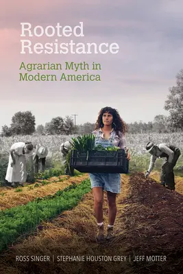 Résistance enracinée : Le mythe agraire dans l'Amérique moderne - Rooted Resistance: Agrarian Myth in Modern America