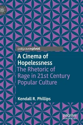 Un cinéma du désespoir : La rhétorique de la rage dans la culture populaire du 21e siècle - A Cinema of Hopelessness: The Rhetoric of Rage in 21st Century Popular Culture