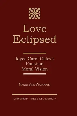 L'amour éclipsé : La vision morale faustienne de Joyce Carol Oates - Love Eclipsed: Joyce Carol Oates's Faustian Moral Vision