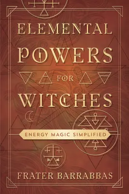 Les pouvoirs élémentaires pour les sorcières : La magie énergétique simplifiée - Elemental Powers for Witches: Energy Magic Simplified