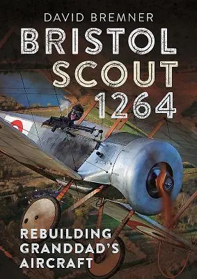 Bristol Scout 1264 : Reconstruire l'avion de grand-père - Bristol Scout 1264: Rebuilding Granddad's Aircraft