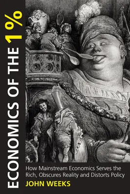 L'économie des 1% : Comment l'économie dominante sert les riches, obscurcit la réalité et fausse la politique - Economics of the 1%: How Mainstream Economics Serves the Rich, Obscures Reality and Distorts Policy