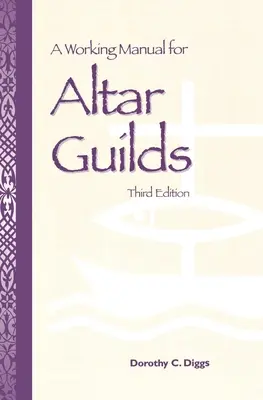 Manuel de travail pour les guildes d'autel : Troisième édition - A Working Manual for Altar Guilds: Third Edition