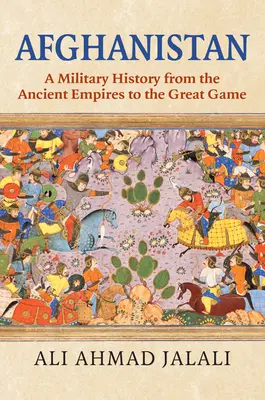 Afghanistan : Une histoire militaire des anciens empires au Grand Jeu - Afghanistan: A Military History from the Ancient Empires to the Great Game