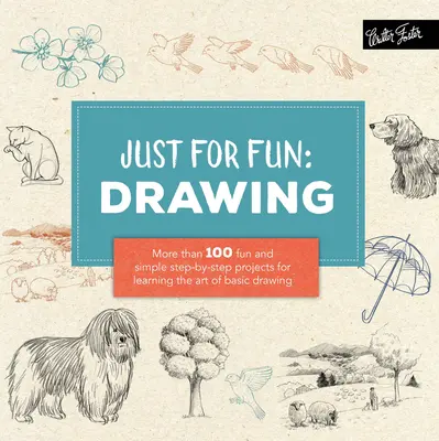 Juste pour le plaisir : Le dessin : Plus de 100 projets simples et amusants, étape par étape, pour apprendre l'art du dessin de base - Just for Fun: Drawing: More Than 100 Fun and Simple Step-By-Step Projects for Learning the Art of Basic Drawing