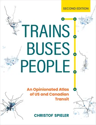 Trains, bus, personnes, deuxième édition : Atlas des transports en commun américains et canadiens - Trains, Buses, People, Second Edition: An Opinionated Atlas of Us and Canadian Transit