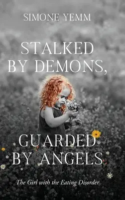 Traquée par les démons, protégée par les anges : La fille aux troubles alimentaires - Stalked by Demons, Guarded by Angels: The Girl with the Eating Disorder