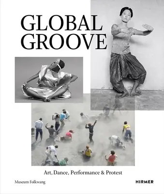 Global Groove : Art, danse, performance et protestation - Global Groove: Art, Dance, Performance & Protest