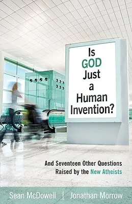 Dieu n'est-il qu'une invention humaine ? Et dix-sept autres questions soulevées par les nouveaux athées - Is God Just a Human Invention?: And Seventeen Other Questions Raised by the New Atheists