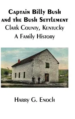 Le capitaine Billy Bush et la colonie de Bush, comté de Clark, Kentucky, une histoire de famille - Captain Billy Bush and the Bush Settlement, Clark County, Kentucky, A Family History